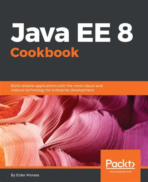 Java Ee 8 Cookbook Build Reliable Applications With The Most Robust And Mature Technology For