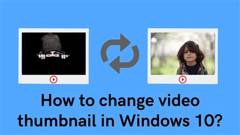 How To Change Video Thumbnail In Windows 10 Say Geeks