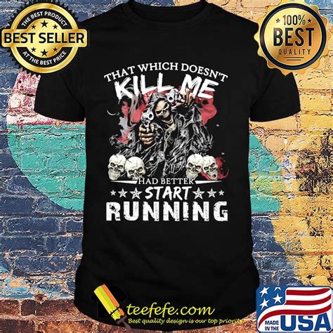 Skull That Which Doesn T Kill Me Had Better Start Running Stars Shirt Teefefe Premium Llc