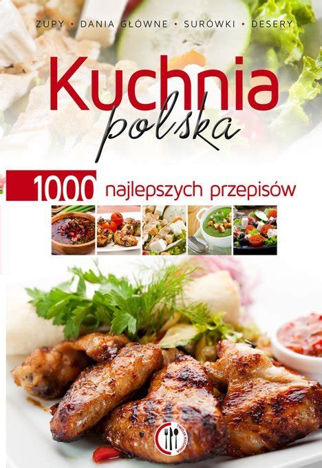 Kuchnia Polska Najlepszych Przepis W Opracowanie Zbiorowe
