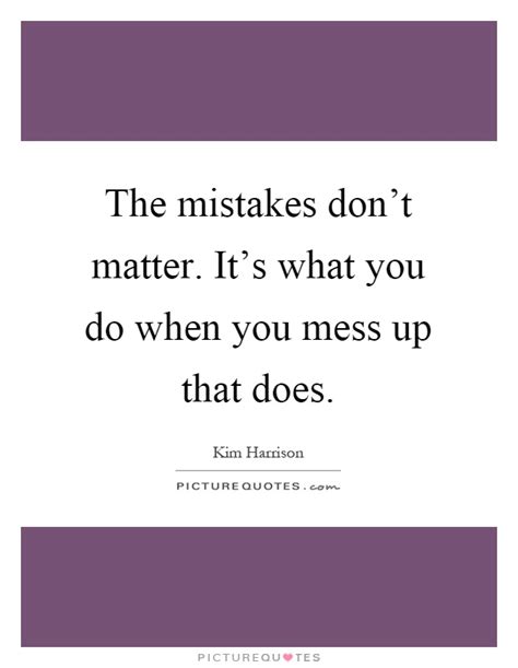 The Mistakes Dont Matter Its What You Do When You Mess Up
