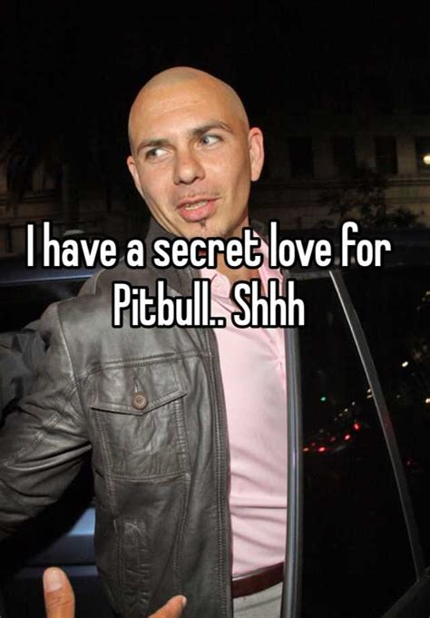 I Have A Secret Love For Pitbull Shhh