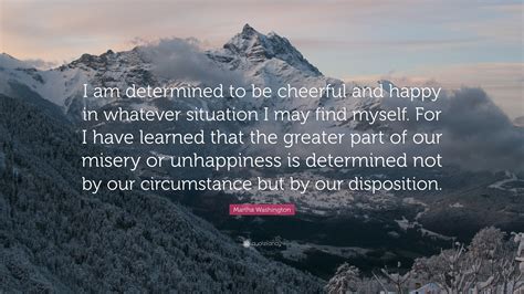 Martha Washington Quote I Am Determined To Be Cheerful And Happy In