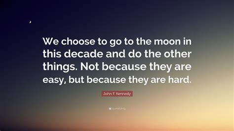 John F Kennedy Quote “we Choose To Go To The Moon In This Decade And Do The Other Things Not