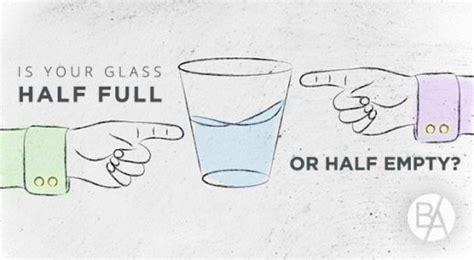 Is Your Glass Half Full Or Half Empty Values Driven Culture