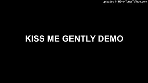 Kiss Me Gently Demo Youtube