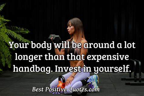 Your Body Will Be Around A Lot Longer Than That Expensive Handbag