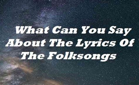 What Can You Say About The Lyrics Of The Folksongs Song Lyrics Place