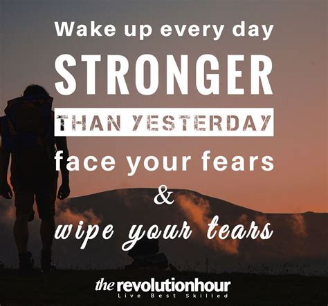 Wake Up Every Day Stronger Than Yesterday Face Your Fears And Wipe