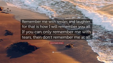 Laura Ingalls Wilder Quote “remember Me With Smiles And Laughter For