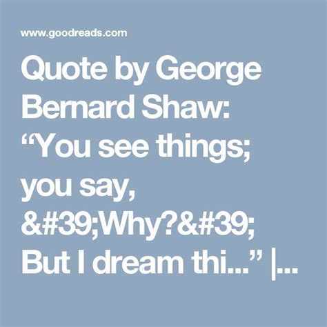 The Quote For George Bernard Shaw You See Things You Say And Why But