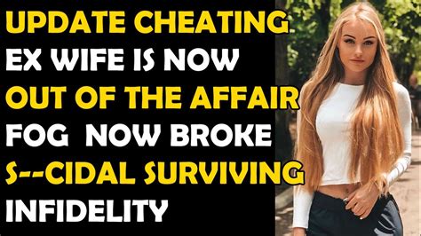 update cheating ex wife is now out of the affair fog now broke s cidal surviving infidelity