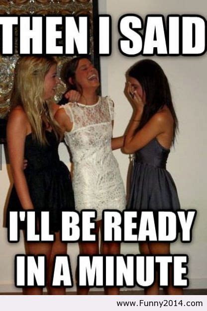 Ill Be Ready In A Minute Girl Humor Women Humor Women Logic