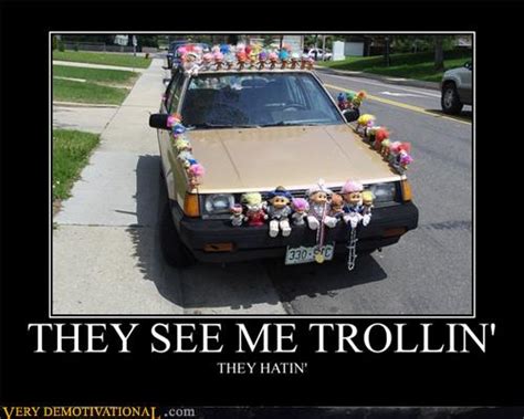 They See Me Trollin Very Demotivational Demotivational Posters