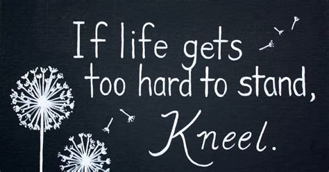 If Life Gets Too Hard To Stand Kneel Gordon B Hinckley ~ God Is Heart
