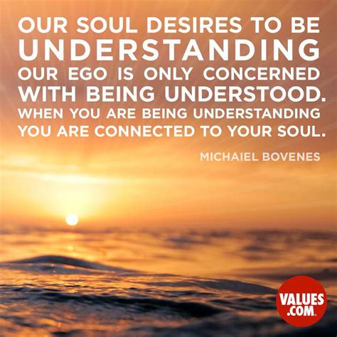 Our Soul Desires To Be Understanding Our Ego Is Only Concerned With