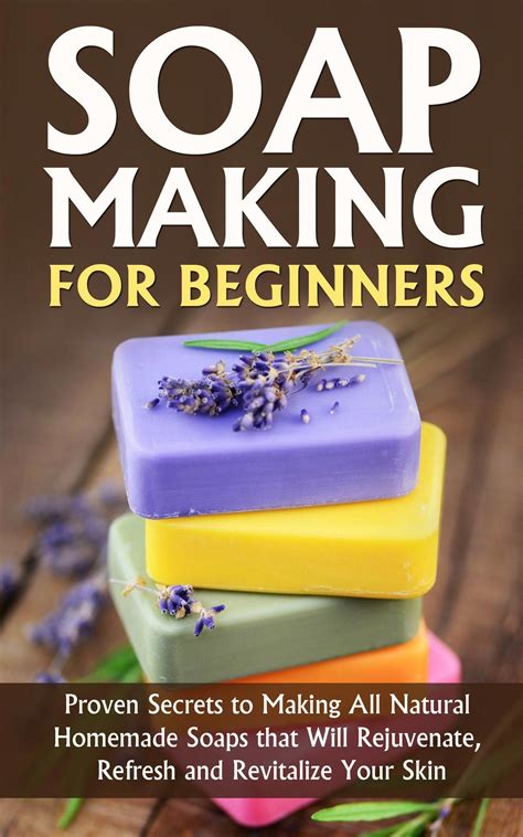 Soap Making For Beginners Proven Secrets To Making All Natural