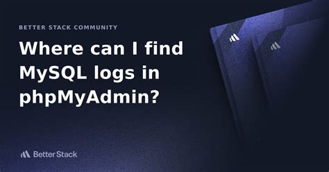 Where Can I Find Mysql Logs In Phpmyadmin Better Stack Community