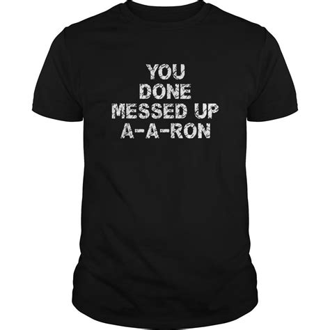 You Done Messed Up A A Ron Funny Novelty Cool T T Shirt Hoodie Tank