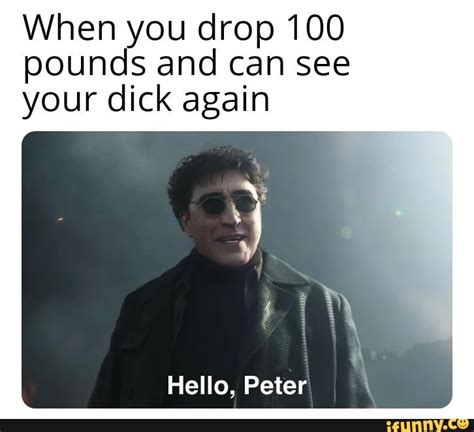 When You Drop 100 Pounds And Can See Your Dick Again Hello Peter Ifunny