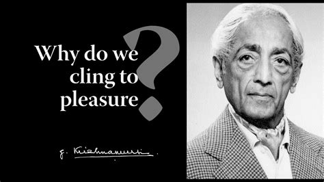 Why Do We Cling To Pleasure Krishnamurti Youtube