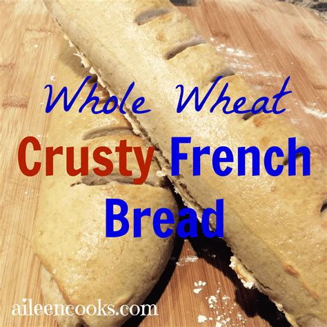 Whole Wheat Crusty French Bread Recipe Aileen Cooks