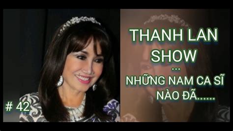 Thanh Lan Show 42 NhỮng Nam Ca SĨ NÀo ĐÃ Youtube