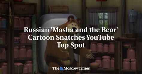 Russian Masha And The Bear Cartoon Snatches Youtube Top Spot