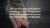 Elizabeth Bishop Quote: “The art of losing isn’t hard to master; so ...