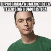 Meme Sheldon Cooper - El programa numero 1 De la TELEVISIÓN HUMORÍSTICA ...