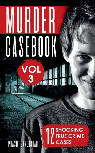 murder casebook volume 3 12 shocking true crime cases by prash ganendran paperback barnes