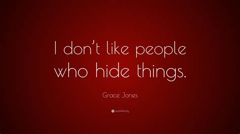 Grace Jones Quote I Dont Like People Who Hide Things