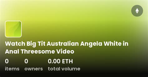 Watch Big Tit Australian Angela White In Anal Threesome Video Collection Opensea