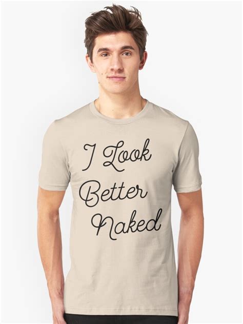 I Look Better Naked Black Ink Unisex T Shirt By Freshthreadshop