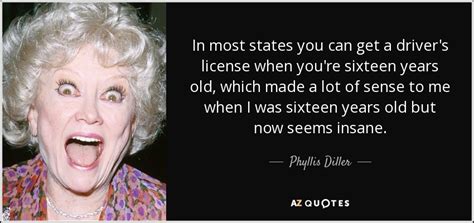 Phyllis Diller Quote In Most States You Can Get A Drivers License When