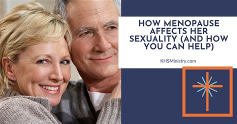 How Menopause Affects Her Sexuality And How You Can Help Knowing Her Sexually