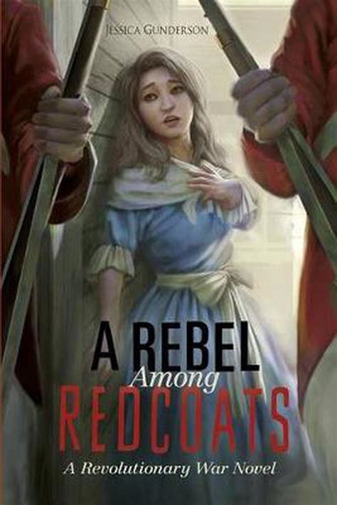 A Rebel Among Redcoats A Revolutionary War Novel By Jessica Gunderson