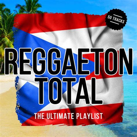 Reggaeton Total The Ultimate Playlist Compilation By Various