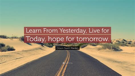 Orison Swett Marden Quote Learn From Yesterday Live For Today Hope