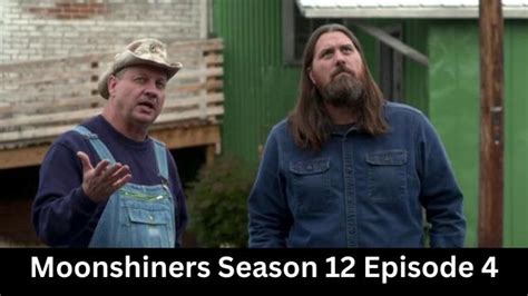 Moonshiners Season 12 Episode 4 Everything About This Episode You Need