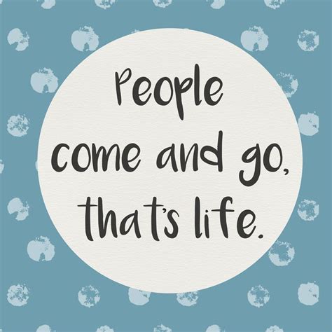 People Come And Go People Come And Go Come And Go Quotes To Live By