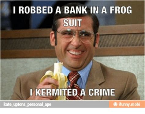 I Robbed A Bank In A Frog Suit I Ker Mited A Crime Kate Uptons Personal