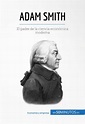 Adam Smith: Las claves para entender la vida y obra del padre de la ...