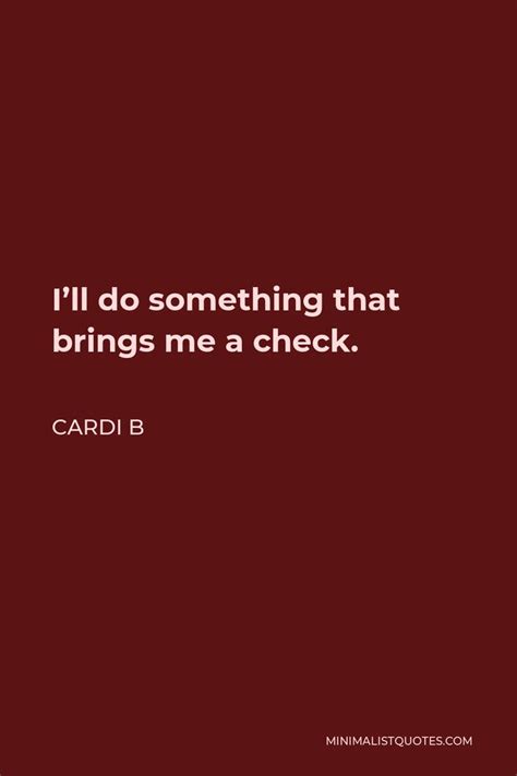 Cardi B Quote I Ll Do Something That Brings Me A Check Mae West Quotes Look Up Quotes