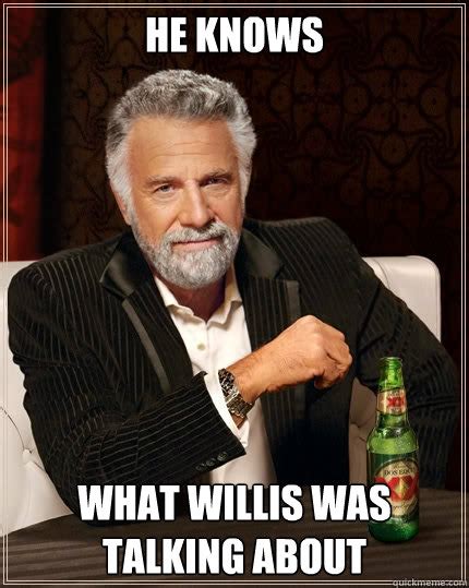 He Knows What Willis Was Talking About The Most Interesting Man In