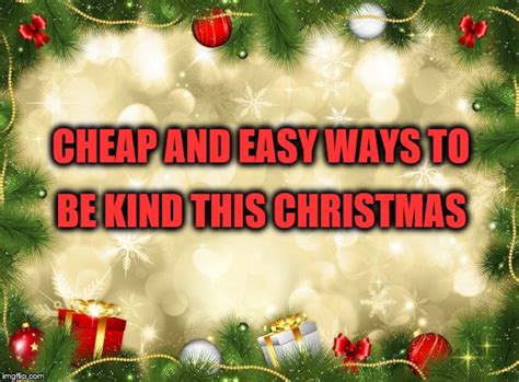 Cheap And Easy Ways To Be Kind This Christmas Holidappy
