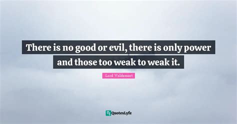 There Is No Good Or Evil There Is Only Power And Those Too Weak To We
