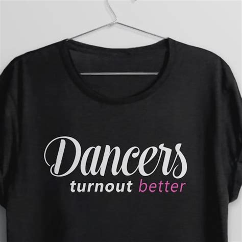 Dance Ts Ballet Shirt Dancers Turn Out Better Dance Etsy