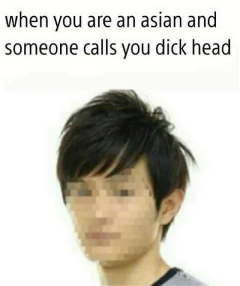 When You Are An Asian And Someone Calls You Dick Head