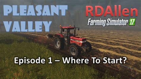 Farming Simulator 17 Mp Pleasant Valley E1 Where To Start Youtube